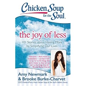 Chicken Soup for the Soul: The Joy of Less: 101 Stories about Having More by Simplifying Our Lives