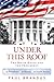 Under This Roof: The White House and the Presidency--21 Presidents, 21 Rooms, 21 Inside Stories - Book by Paul Brandus