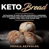 Keto Bread: The Pleasure to Make the Low Carb Bread. A Cookbook with Many Simple and Cheap Homemade by