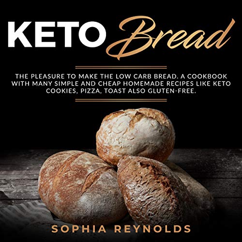 Keto Bread: The Pleasure to Make the Low Carb Bread. A Cookbook with Many Simple and Cheap Homemade by Sophia Reynolds