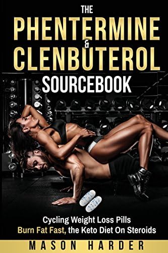The Phentermine & Clenbuterol Sourcebook: Cycling Weight Loss Pills to Burn Fat Fast, the Keto Diet On Steroids Paperback – July 4, 2018