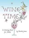 Wine Time Coloring Book: A Stress Relieving Coloring Book For Adults, Filled With Whimsy And Wine (Whimsical Refreshments) (Volume 1)