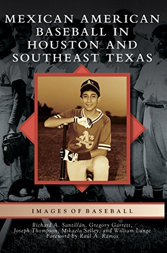 Mexican American Baseball in Houston and Southeast Texas by Richard A Santillan, Director Joseph Thompson