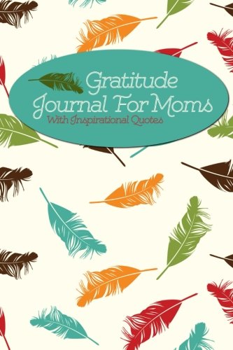 Gratitude Journal For Moms With Inspirational Quotes: A 5-Minute Journal For The Busy Mom - Floating Gratitude Journal For Moms With Inspirational Quotes: A 5-Minute Journal For The Busy Mom - Floating