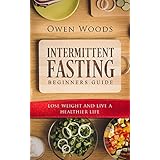 Intermittent Fasting For Beginners Guide: Lose Weight In 30 Days While Eating The Food You Love