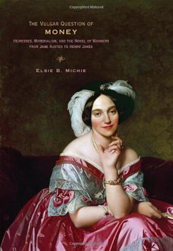 Download The Vulgar Question of Money – Heiresses, Materialism and the Novel of Manners from Jane Austen to Henry James PDF