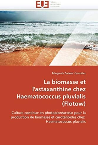 La biomasse et l'astaxanthine chez Haematococcus pluvialis (Flotow): Culture continue en photobioréacteur pour la production de biomasse et ... pluvialis (Omn.Univ.Europ.) (French Edition)