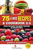 75 E-Juice Recipes & Cookbook 2.0: How To Make The Best Tasting E-Liquid Ever!