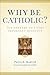 Why Be Catholic?: Ten Answers to a Very Important Question