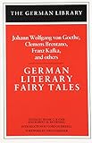 German Literary Fairy Tales: Johann Wolfgang von Goethe, Clemens Brentano, Franz Kafka, and others (German Library)