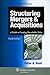 Structuring Mergers & Acquisitions: A Guide to Creating Shareholder Value - Peter A. Hunt