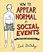 How to Appear Normal at Social Events: And Other Essential Wisdom by Lord Birthday