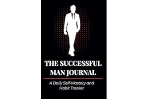 The Successful Man Journal: A Daily Self-Mastery and Habit Tracker for High-Achieving Men