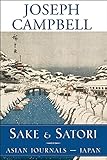 Sake and Satori: Asian Journals -- Japan (The Collected Works of Joseph Campbell) by Joseph Campbell, David Kudler