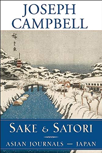 Sake and Satori: Asian Journals -- Japan (The Collected Works of Joseph Campbell) by Joseph Campbell