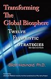 Transforming The Global Biosphere: Twelve Futuristic Strategies, Revised Edition