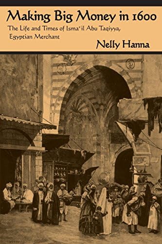 Making Big Money in 1600: The Life and Times of Isma'il Abu Taqiyya, Egyptian Merchant (Middle East Studies Beyond Dominant Paradigms)