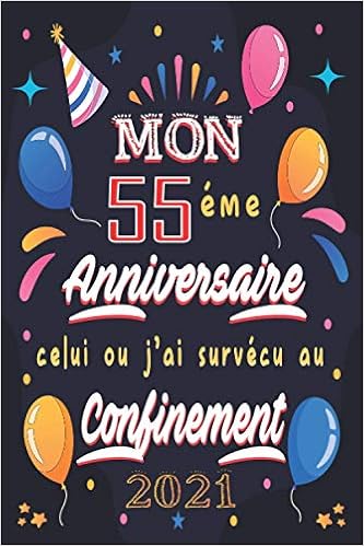 Amazon Com Mon 55 Eme Anniversaire Celui Ou J Ai Survecu Au Confinement 21 Cadeau 55eme Anniversaire Cadeau Anniversaire 55 Ans Homme Femme Carnet De Notes De Joyeux Anniversaire French Edition Publishing A B H Books