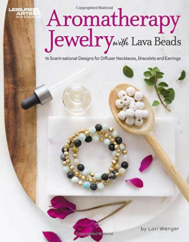 Aromatherapy Jewelry with Lava Beads: 15 Scent-sational Designs for Diffuser Necklaces, Bracelets and Earings by Lori Wenger
