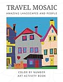 TRAVEL MOSAIC: Amazing landscapes and people: Color by number antistress activity art book. by 