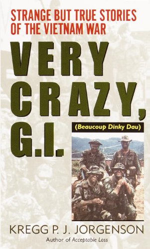Very Crazy, G.I.!: Strange but True Stories of the Vietnam War by Kregg P. Jorgenson