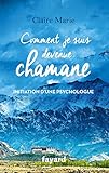 Comment je suis devenue chamane : Initiation d'une psychologue by 