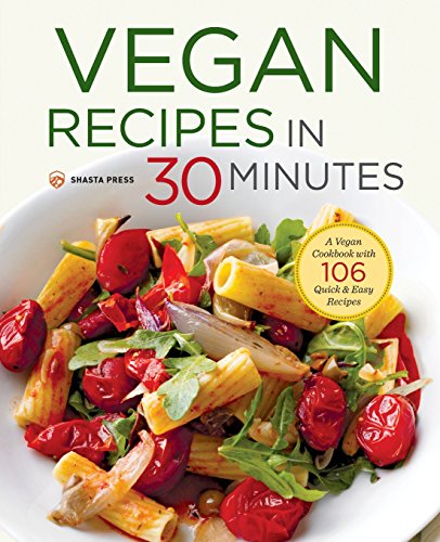 Vegan Recipes in 30 Minutes: A Vegan Cookbook with 106 Quick & Easy Recipes Vegan Recipes in 30 Minutes: A Vegan Cookbook with 106 Quick & Easy Recipes
