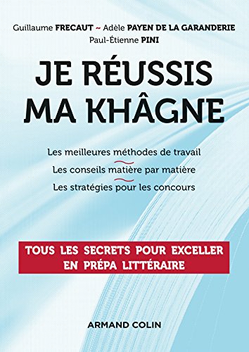 Je réussis ma khâgne : Tous les secrets pour exceller en prépa littéraire by Guillaume Frecaut, Adèle Payen de la Garanderie, Paul-Etienne Pini