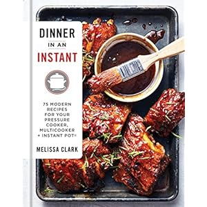 Dinner in an Instant: 75 Modern Recipes for Your Pressure Cooker, Multicooker, and Instant Pot® : A Cookbook