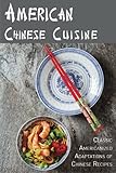 American Chinese Cuisine: Classic Americanized Adaptations of Chinese Recipes