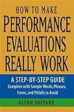 How to Make Performance Evaluations Really Work: A Step-by-Step Guide Complete With Sample Words, Phrases, Forms, and Pitfalls to Avoid
