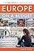 The Savvy Backpacker's Guide to Europe on a Budget: Advice on Trip Planning, Packing, Hostels & Lodging, Transportation & More!