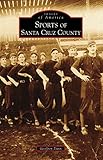 Sports of Santa Cruz County (Images of America) by Geoffrey Dunn