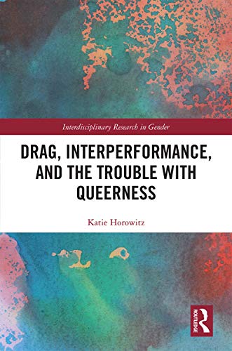 Drag, Interperformance, and the Trouble with Queerness (Interdisciplinary Research in Gender)