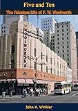 Five and Ten: The Fabulous Life of F. W. Woolworth by John K. Winkler