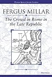 The Crowd in Rome in the Late Republic (Volume 22) (Thomas Spencer Jerome Lectures) by 