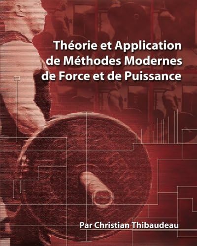 Theorie et Application de Methodes Modernes de Force et de Puissance: Methodes modernes pour developper une super-force (French Edition)