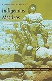 Indigenous Mestizos: The Politics of Race and Culture in Cuzco, Peru, 1919-1991 (Latin America otherwise)
