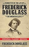 Narrative of the Life of Frederick Douglass (Original Classic Edition): An American Slave by Frederick Douglass