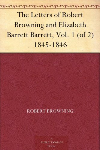 The letters of Robert Browning and Elizabeth Barrett Barrett, 1845-1846