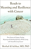 ROADS TO MEANING AND RESILIENCE WITH CANCER: Forty Stories of Coping, Finding Meaning, and Building Resilience While Living with Incurable Lung Cancer