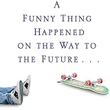 A Funny Thing Happened on the Way to the Future: Twists and Turns and Lessons Learned