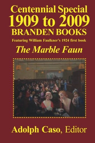 Centennial Special 1909 to 2009?Branden Books: The Marble Faun by Adolph Caso, William Faulkner