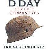 D DAY Through German Eyes - The Hidden Story of June 6th 1944