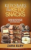 Keto Bars and Keto Snacks: Delicious and Easy Recipes for Low Carb Bars, Keto Fat Bombs, and Ketogen by Zara Elby