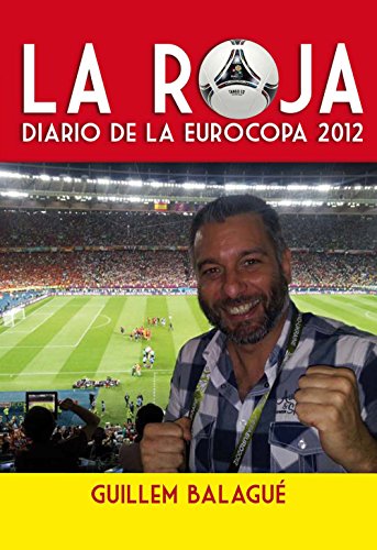 La Roja: Diario de la Eurocopa 2012 (Spanish Edition)