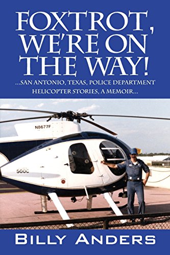 Foxtrot, We're on the Way! ... San Antonio, Texas, Police Department Helicopter Stories, a Memoir... Foxtrot, We're on the Way! ... San Antonio, Texas, Police Department Helicopter Stories, a Memoir...