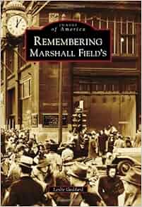 Remembering Marshall Field S Images Of America Leslie