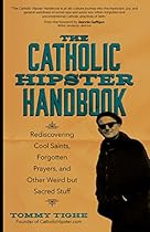 The Catholic Hipster Handbook: Rediscovering Cool Saints, Forgotten Prayers, and Other Weird but Sacred Stuff The Catholic Hipster Handbook: Rediscovering Cool Saints, Forgotten Prayers, and Other Weird but Sacred Stuff