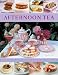 Afternoon Tea: 70 Recipes For Cakes, Biscuits And Pastries, Illustrated With 270 Photographs by 